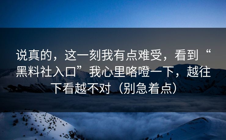 说真的，这一刻我有点难受，看到“黑料社入口”我心里咯噔一下，越往下看越不对（别急着点）